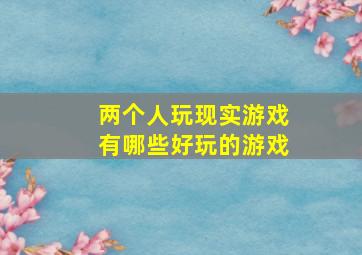 两个人玩现实游戏有哪些好玩的游戏