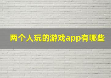 两个人玩的游戏app有哪些