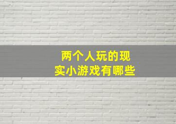 两个人玩的现实小游戏有哪些