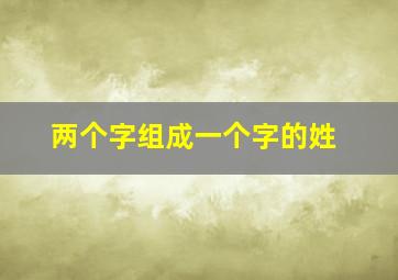 两个字组成一个字的姓