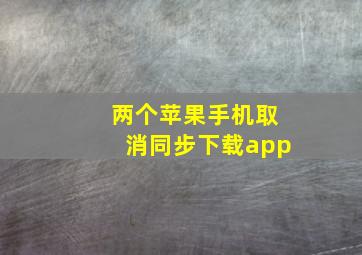 两个苹果手机取消同步下载app