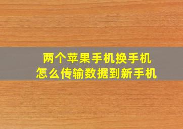 两个苹果手机换手机怎么传输数据到新手机