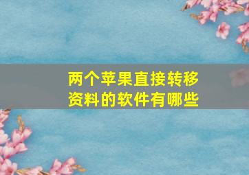 两个苹果直接转移资料的软件有哪些