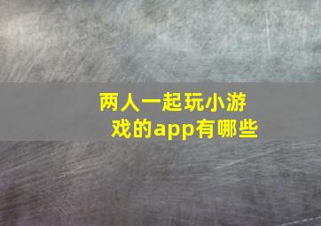 两人一起玩小游戏的app有哪些