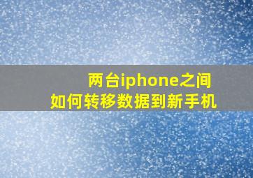 两台iphone之间如何转移数据到新手机