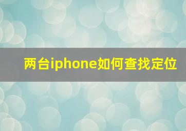 两台iphone如何查找定位