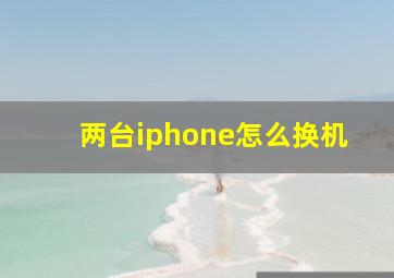 两台iphone怎么换机