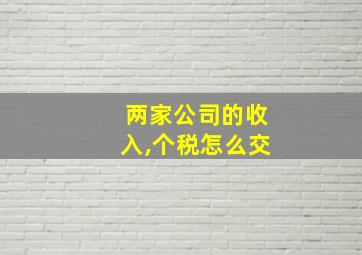 两家公司的收入,个税怎么交