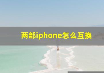 两部iphone怎么互换