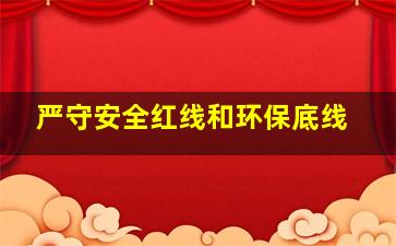 严守安全红线和环保底线