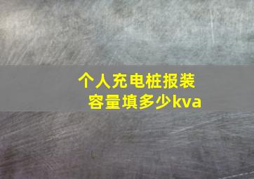 个人充电桩报装容量填多少kva