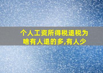 个人工资所得税退税为啥有人退的多,有人少