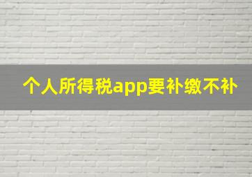 个人所得税app要补缴不补