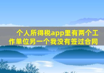 个人所得税app里有两个工作单位另一个我没有签过合同