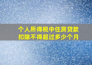 个人所得税中住房贷款扣除不得超过多少个月