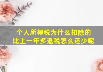 个人所得税为什么扣除的比上一年多退税怎么还少呢