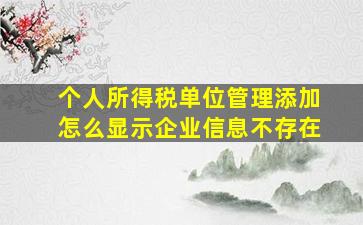 个人所得税单位管理添加怎么显示企业信息不存在