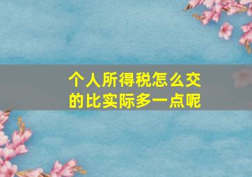 个人所得税怎么交的比实际多一点呢