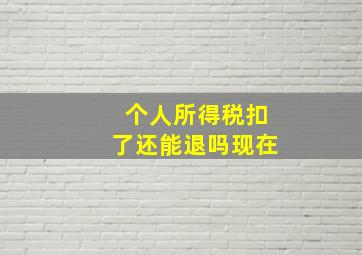 个人所得税扣了还能退吗现在