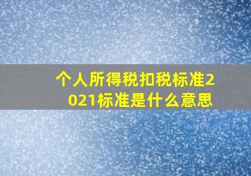 个人所得税扣税标准2021标准是什么意思