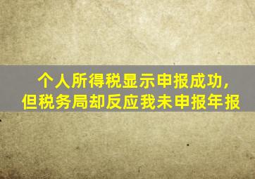 个人所得税显示申报成功,但税务局却反应我未申报年报