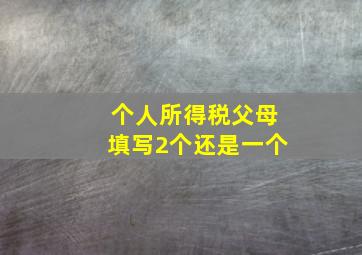 个人所得税父母填写2个还是一个