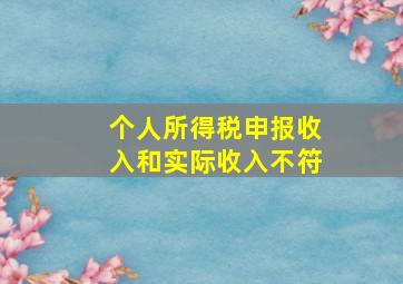 个人所得税申报收入和实际收入不符