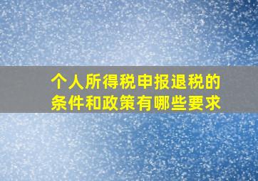 个人所得税申报退税的条件和政策有哪些要求