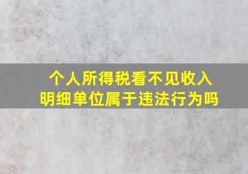 个人所得税看不见收入明细单位属于违法行为吗