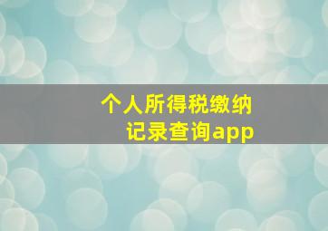 个人所得税缴纳记录查询app