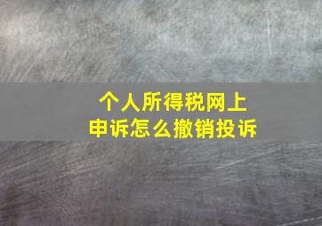 个人所得税网上申诉怎么撤销投诉