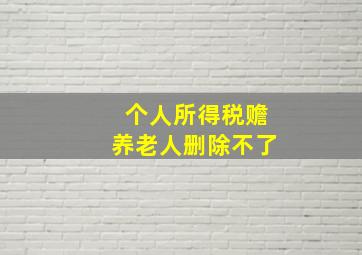 个人所得税赡养老人删除不了