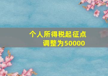 个人所得税起征点调整为50000