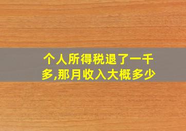 个人所得税退了一千多,那月收入大概多少