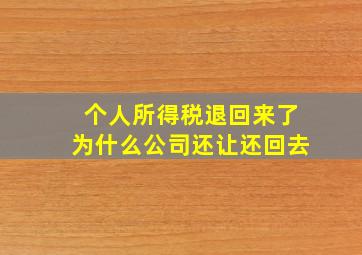 个人所得税退回来了为什么公司还让还回去