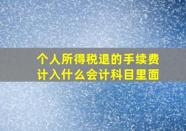 个人所得税退的手续费计入什么会计科目里面