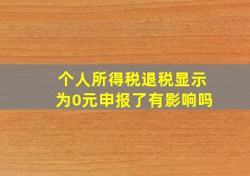 个人所得税退税显示为0元申报了有影响吗