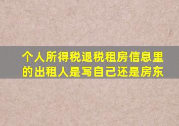 个人所得税退税租房信息里的出租人是写自己还是房东