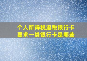 个人所得税退税银行卡要求一类银行卡是哪些