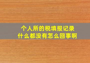 个人所的税填报记录什么都没有怎么回事啊