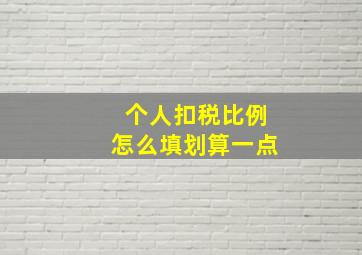 个人扣税比例怎么填划算一点