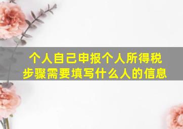 个人自己申报个人所得税步骤需要填写什么人的信息