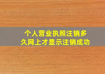 个人营业执照注销多久网上才显示注销成功