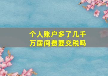 个人账户多了几千万居间费要交税吗