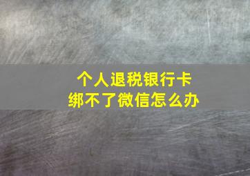 个人退税银行卡绑不了微信怎么办