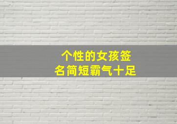 个性的女孩签名简短霸气十足