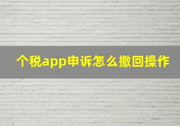 个税app申诉怎么撤回操作