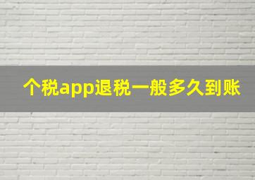 个税app退税一般多久到账