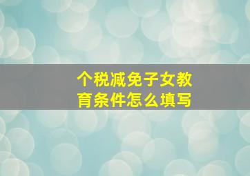 个税减免子女教育条件怎么填写