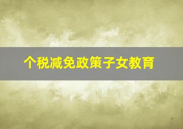 个税减免政策子女教育